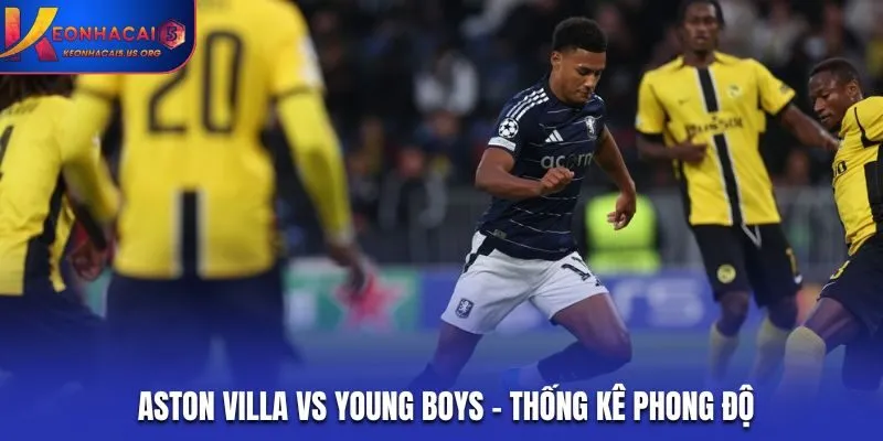 Soi kèo Aston Villa vs Young Boys - thống kê phong độ hai đội