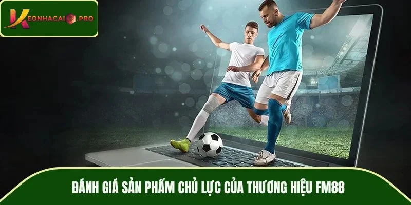 Đánh giá sản phẩm chủ lực của thương hiệu FM88