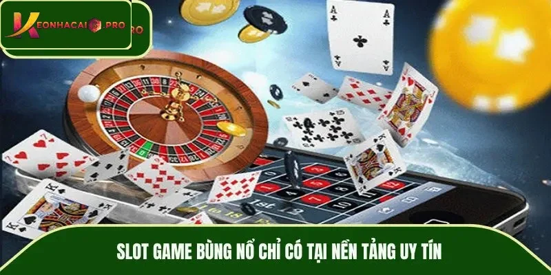 Slot game bùng nổ chỉ có tại nền tảng uy tín