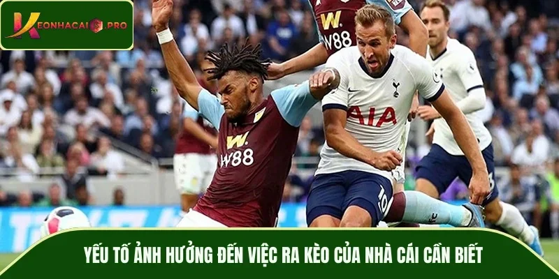 Yếu tố ảnh hưởng đến việc ra kèo của nhà cái cần biết