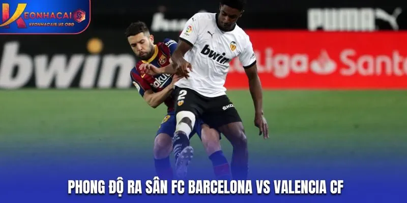 Soi kèo FC Barcelona vs Valencia CF - phân tích phong độ gần nhất