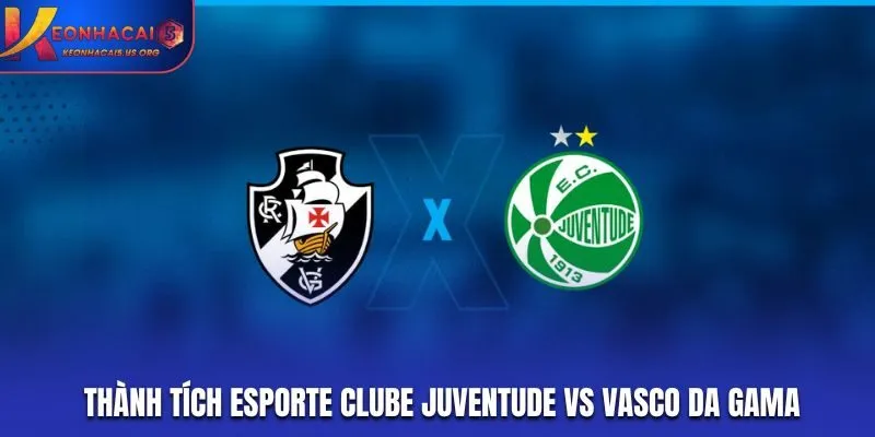 Thành tích đụng độ Soi kèo Esporte Clube Juventude vs Vasco da Gama