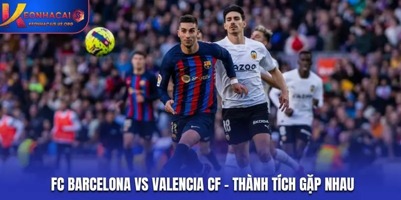 FC Barcelona vs Valencia CF - thành tích đối đầu