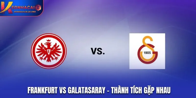 Soi kèo Frankfurt vs Galatasaray - hai đội chưa từng có dịp chạm trán