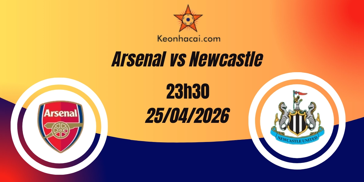 Nhận Định Arsenal vs Newcastle – Ngoại hạng Anh, 23:30 ngày 25/04/2026