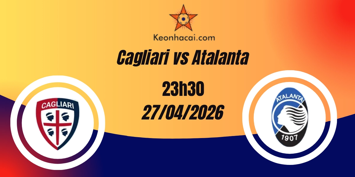 Nhận Định Cagliari vs Atalanta – Serie A, 23:30 ngày 27/04/2026
