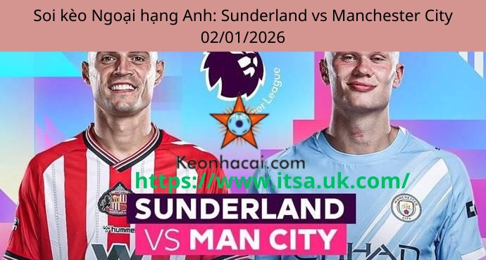 Soi kèo Ngoại hạng Anh: Sunderland vs Manchester City 02/01/2026